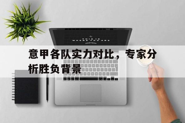 kaiyun网址-意甲各队实力对比，专家分析胜负背景的简单介绍